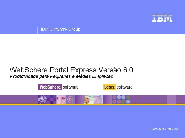 IBM Software Group Web. Sphere Portal Express Versão 6. 0 Produtividade para Pequenas e