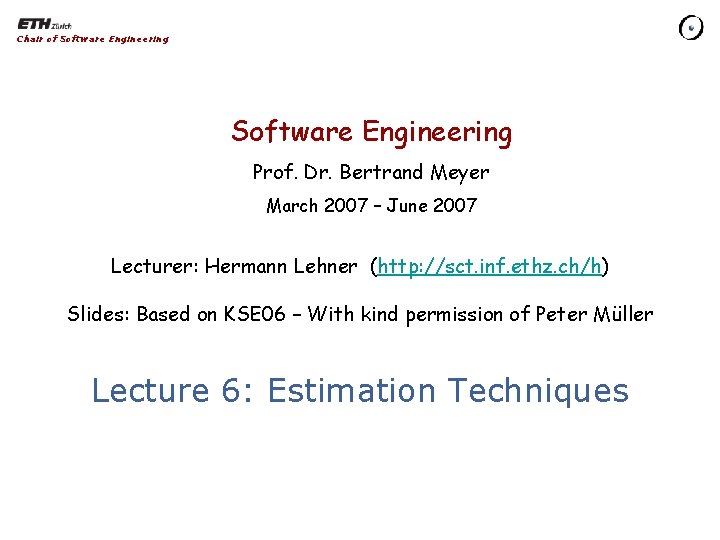 Chair of Software Engineering Prof. Dr. Bertrand Meyer March 2007 – June 2007 Lecturer: