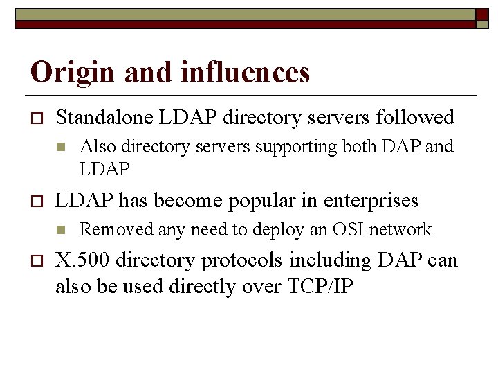 Origin and influences o Standalone LDAP directory servers followed n o LDAP has become