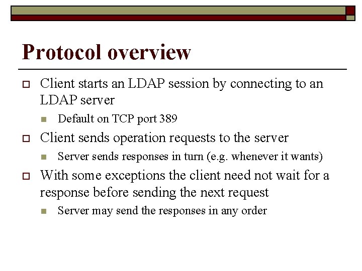 Protocol overview o Client starts an LDAP session by connecting to an LDAP server