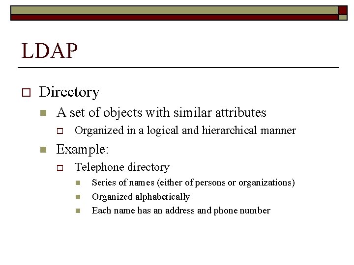 LDAP o Directory n A set of objects with similar attributes o n Organized