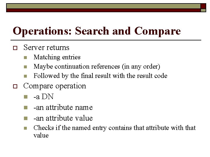 Operations: Search and Compare o Server returns n n n o Matching entries Maybe