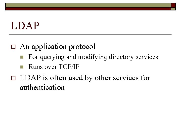 LDAP o An application protocol n n o For querying and modifying directory services