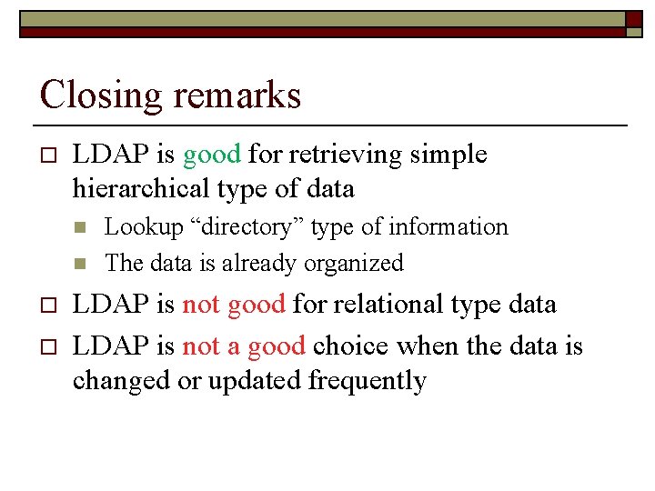 Closing remarks o LDAP is good for retrieving simple hierarchical type of data n