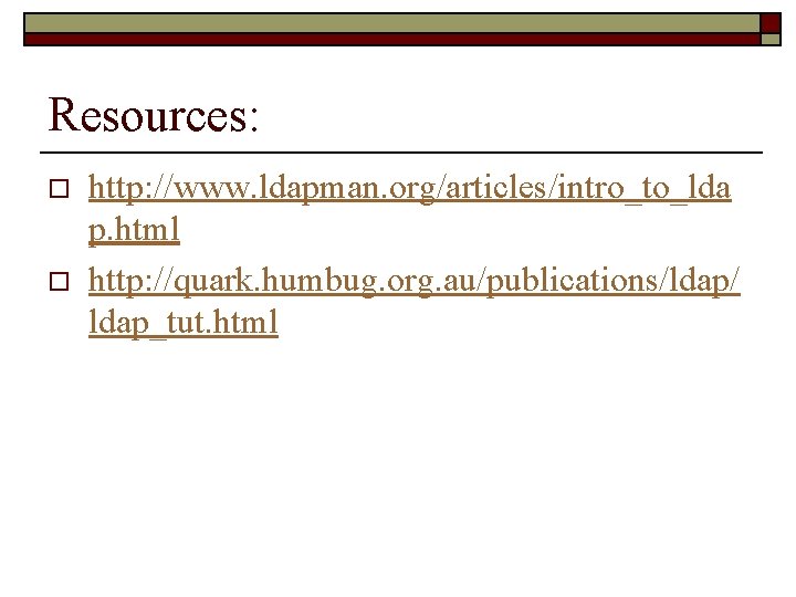 Resources: o o http: //www. ldapman. org/articles/intro_to_lda p. html http: //quark. humbug. org. au/publications/ldap/
