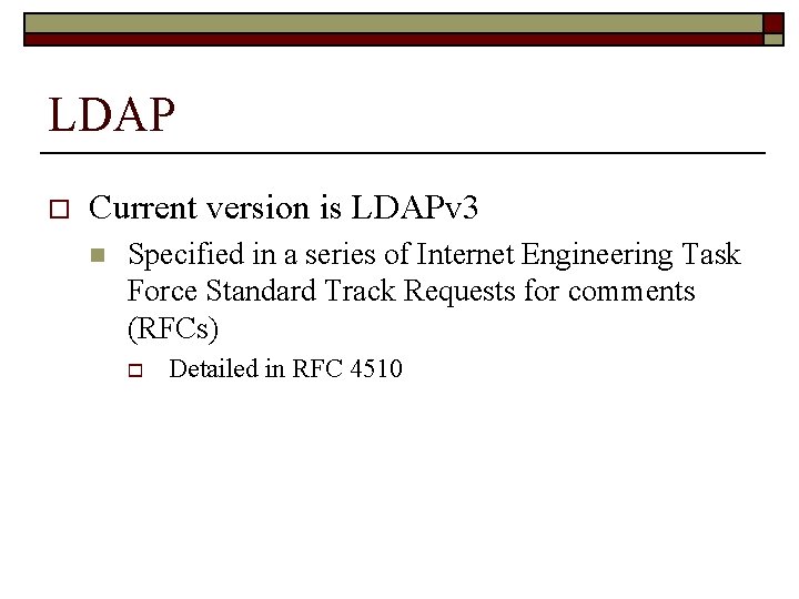 LDAP o Current version is LDAPv 3 n Specified in a series of Internet