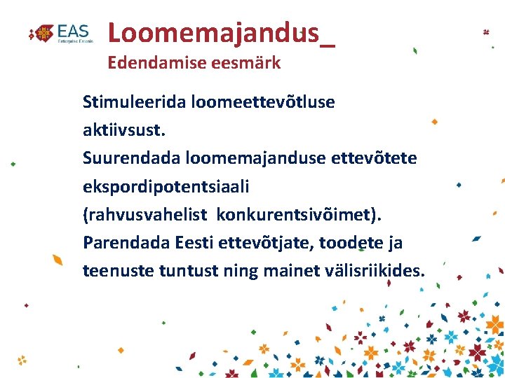 Loomemajandus_ Edendamise eesmärk Stimuleerida loomeettevõtluse aktiivsust. Suurendada loomemajanduse ettevõtete ekspordipotentsiaali (rahvusvahelist konkurentsivõimet). Parendada Eesti