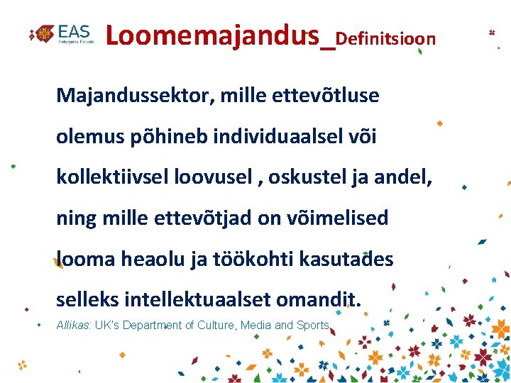 Loomemajandus_Definitsioon Majandussektor, mille ettevõtluse olemus põhineb individuaalsel või kollektiivsel loovusel , oskustel ja andel,