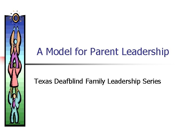 A Model for Parent Leadership Texas Deafblind Family Leadership Series 