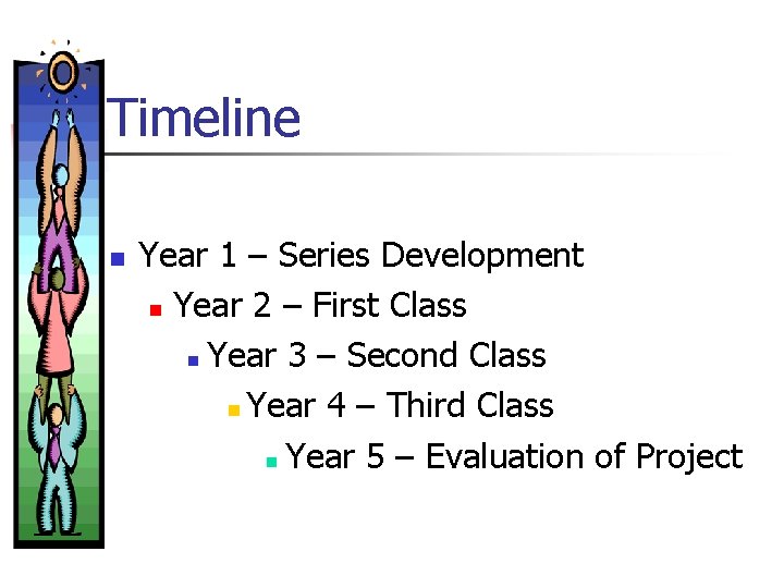 Timeline n Year 1 – Series Development n Year 2 – First Class n