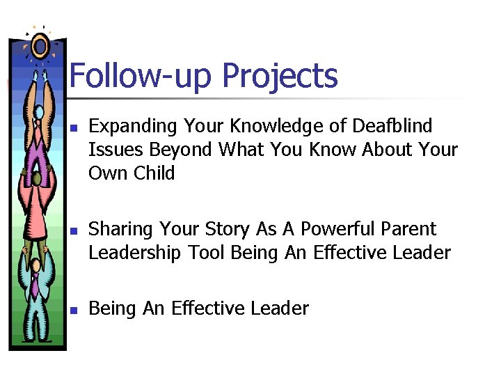 Follow-up Projects n n n Expanding Your Knowledge of Deafblind Issues Beyond What You
