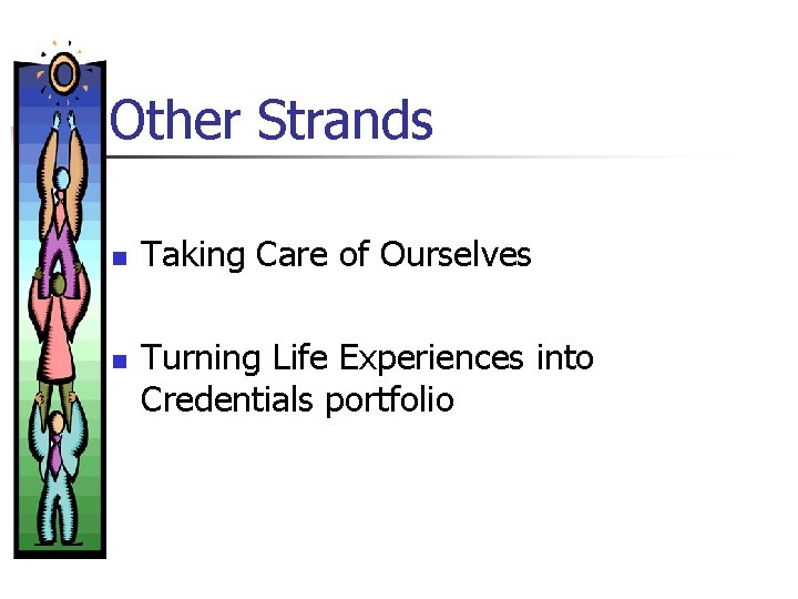Other Strands n n Taking Care of Ourselves Turning Life Experiences into Credentials portfolio