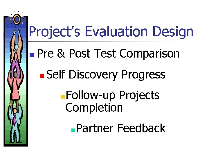 Project’s Evaluation Design n Pre & Post Test Comparison n Self Discovery Progress n