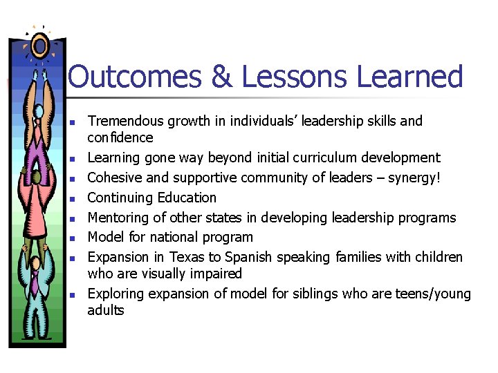 Outcomes & Lessons Learned n n n n Tremendous growth in individuals’ leadership skills