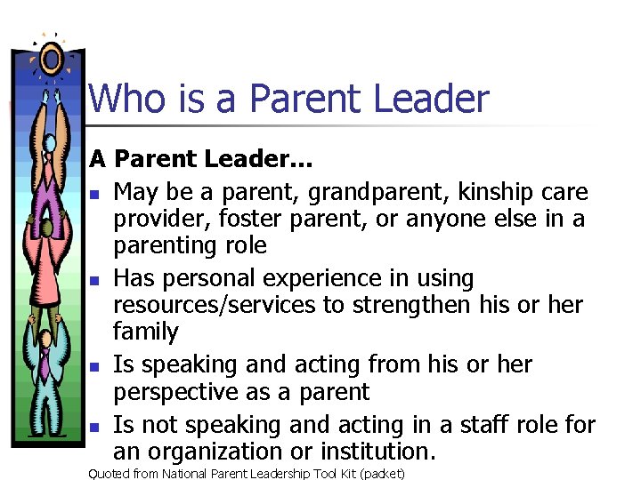 Who is a Parent Leader A Parent Leader… n May be a parent, grandparent,