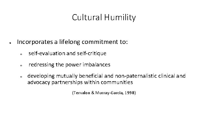 Cultural Humility ● Incorporates a lifelong commitment to: ○ self-evaluation and self-critique ○ redressing