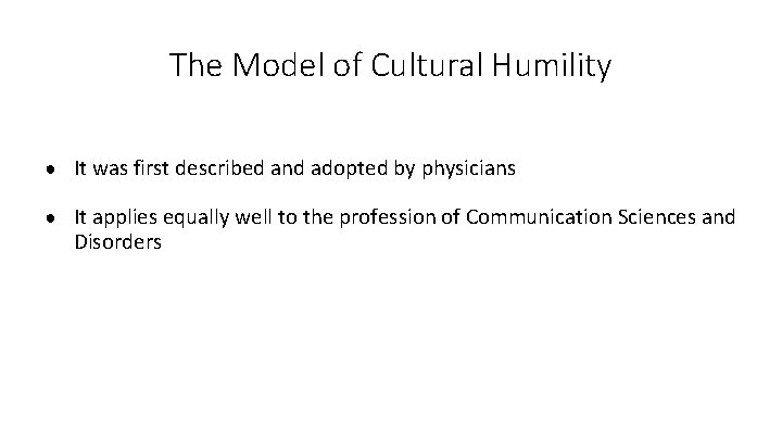 The Model of Cultural Humility ● It was first described and adopted by physicians