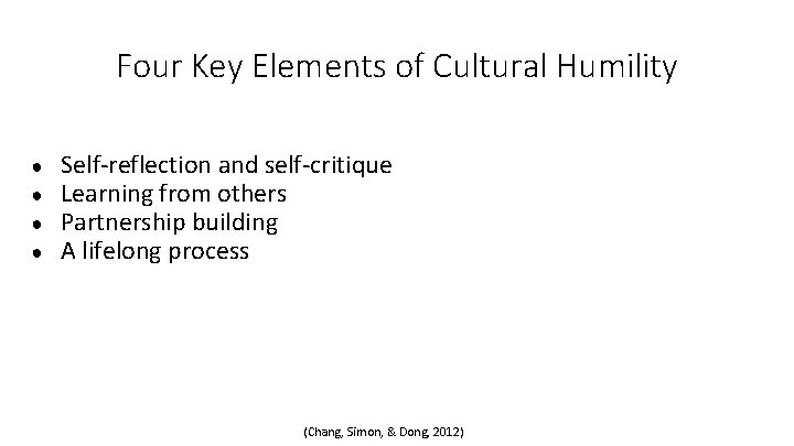 Four Key Elements of Cultural Humility ● ● Self-reflection and self-critique Learning from others