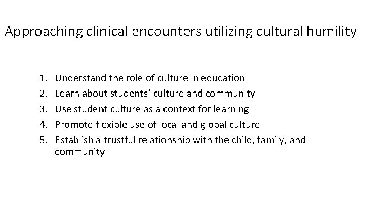 Approaching clinical encounters utilizing cultural humility 1. 2. 3. 4. 5. Understand the role