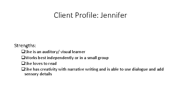 Client Profile: Jennifer Strengths: q. She is an auditory/ visual learner q. Works best