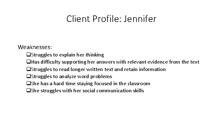 Client Profile: Jennifer Weaknesses: q. Struggles to explain her thinking q. Has difficulty supporting