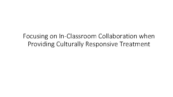 Focusing on In-Classroom Collaboration when Providing Culturally Responsive Treatment 