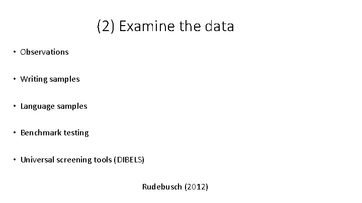 (2) Examine the data • Observations • Writing samples • Language samples • Benchmark