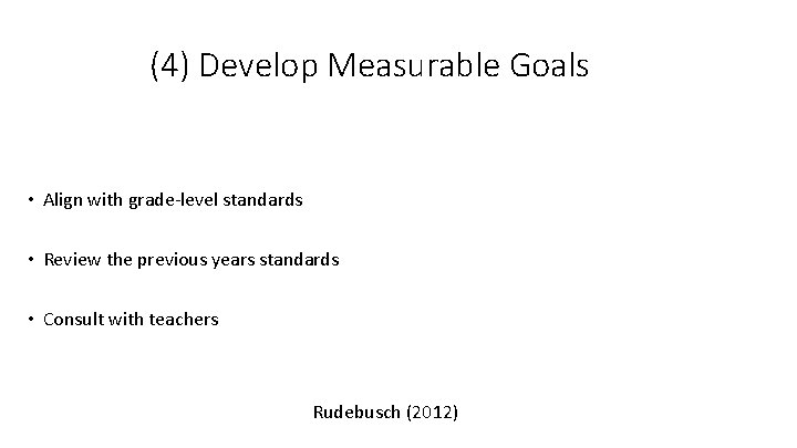 (4) Develop Measurable Goals • Align with grade-level standards • Review the previous years