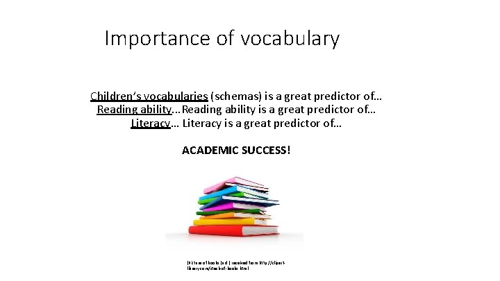 Importance of vocabulary Children’s vocabularies (schemas) is a great predictor of… Reading ability. .