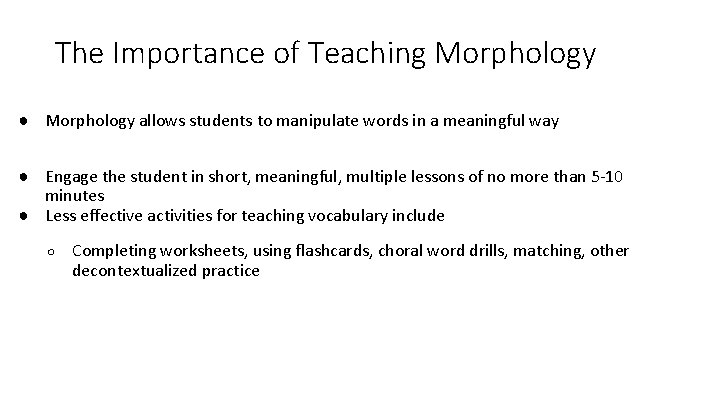 The Importance of Teaching Morphology ● Morphology allows students to manipulate words in a