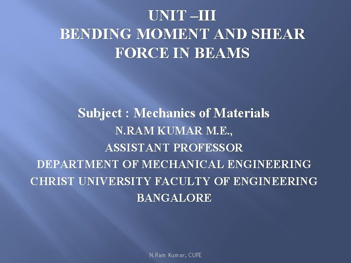 UNIT –III BENDING MOMENT AND SHEAR FORCE IN BEAMS Subject : Mechanics of Materials