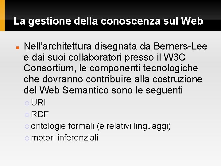 La gestione della conoscenza sul Web Nell’architettura disegnata da Berners-Lee e dai suoi collaboratori