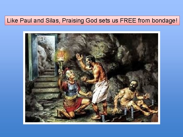 Like Paul and Silas, Praising God sets us FREE from bondage! 