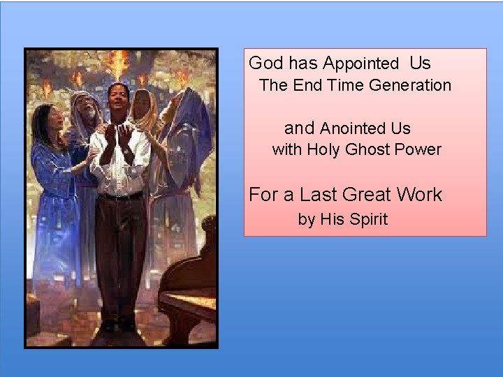 God has Appointed Us The End Time Generation and Anointed Us with Holy Ghost