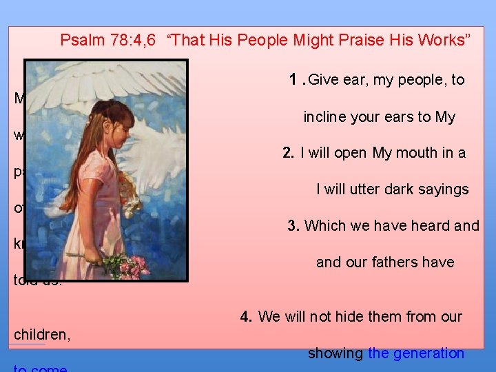 Psalm 78: 4, 6 “That His People Might Praise His Works” 1. Give ear,