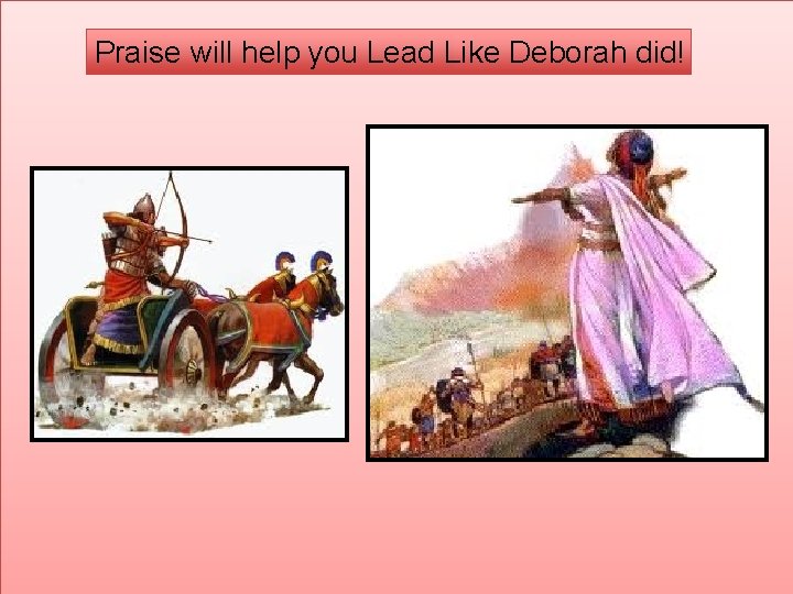 Praise will help you Lead Like Deborah did! 