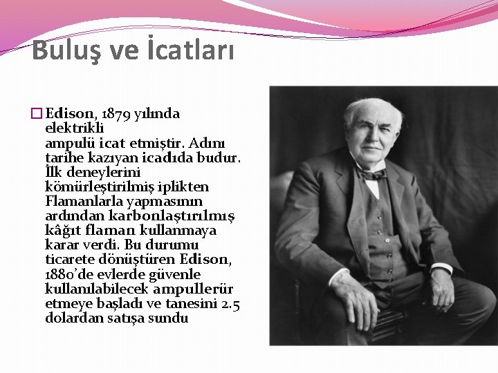 Buluş ve İcatları �Edison, 1879 yılında elektrikli ampulü icat etmiştir. Adını tarihe kazıyan icadıda