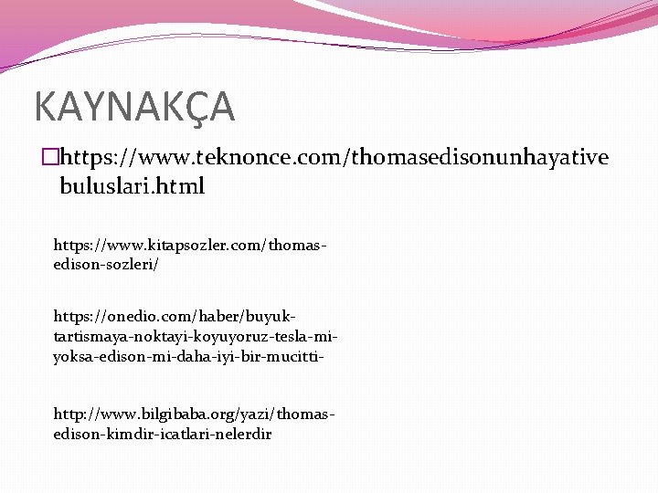 KAYNAKÇA �https: //www. teknonce. com/thomasedisonunhayative buluslari. html https: //www. kitapsozler. com/thomasedison-sozleri/ https: //onedio. com/haber/buyuktartismaya-noktayi-koyuyoruz-tesla-miyoksa-edison-mi-daha-iyi-bir-mucittihttp: