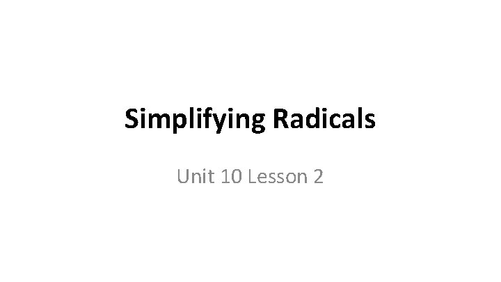 Simplifying Radicals Unit 10 Lesson 2 