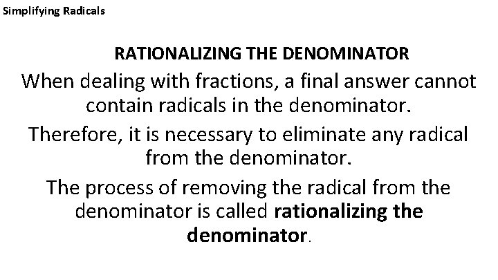 Simplifying Radicals RATIONALIZING THE DENOMINATOR When dealing with fractions, a final answer cannot contain