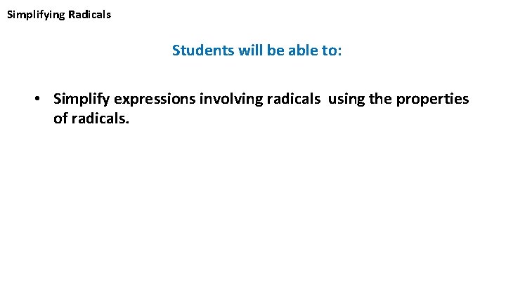 Simplifying Radicals Students will be able to: • Simplify expressions involving radicals using the