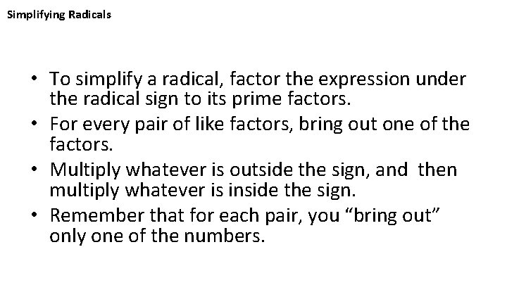 Simplifying Radicals • To simplify a radical, factor the expression under the radical sign