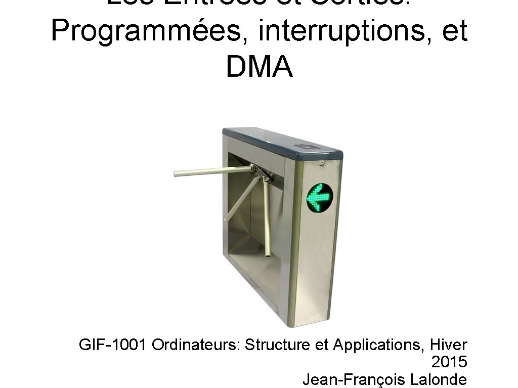 Les Entrées et Sorties: Programmées, interruptions, et DMA GIF-1001 Ordinateurs: Structure et Applications, Hiver