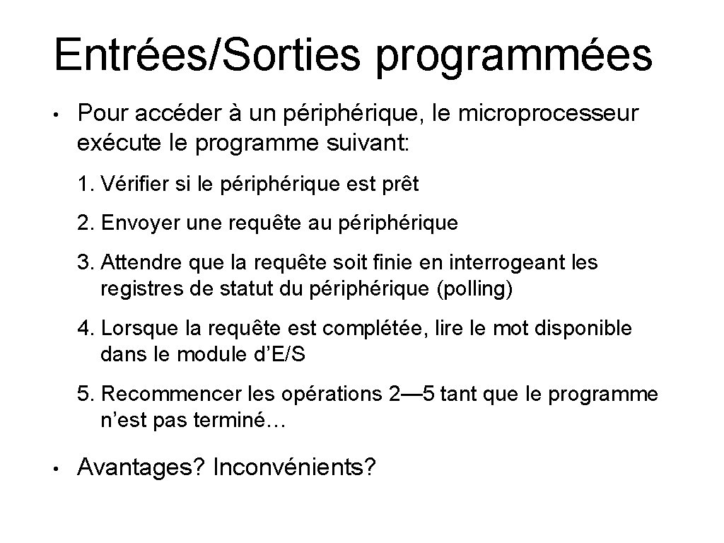 Entrées/Sorties programmées • Pour accéder à un périphérique, le microprocesseur exécute le programme suivant: