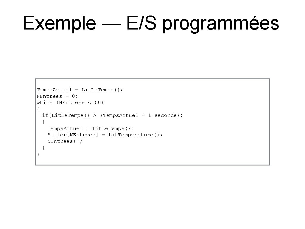 Exemple — E/S programmées Temps. Actuel = Lit. Le. Temps(); NEntrees = 0; while
