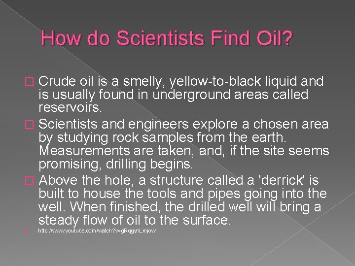 How do Scientists Find Oil? Crude oil is a smelly, yellow-to-black liquid and is