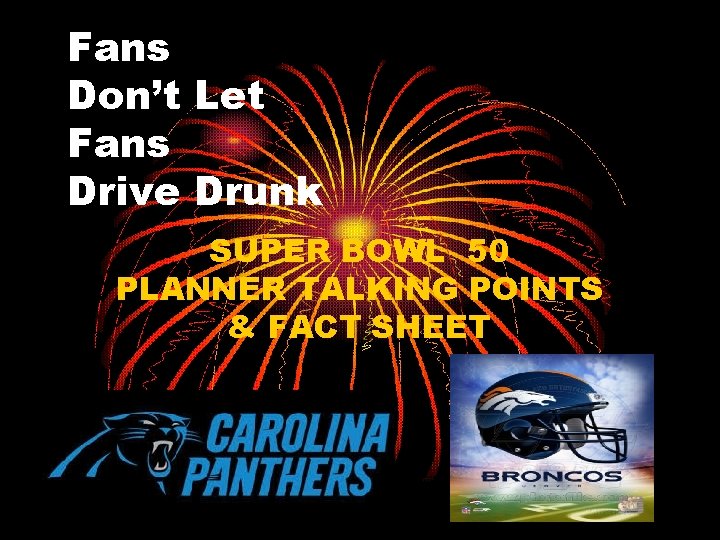 Fans Don’t Let Fans Drive Drunk SUPER BOWL 50 PLANNER TALKING POINTS & FACT