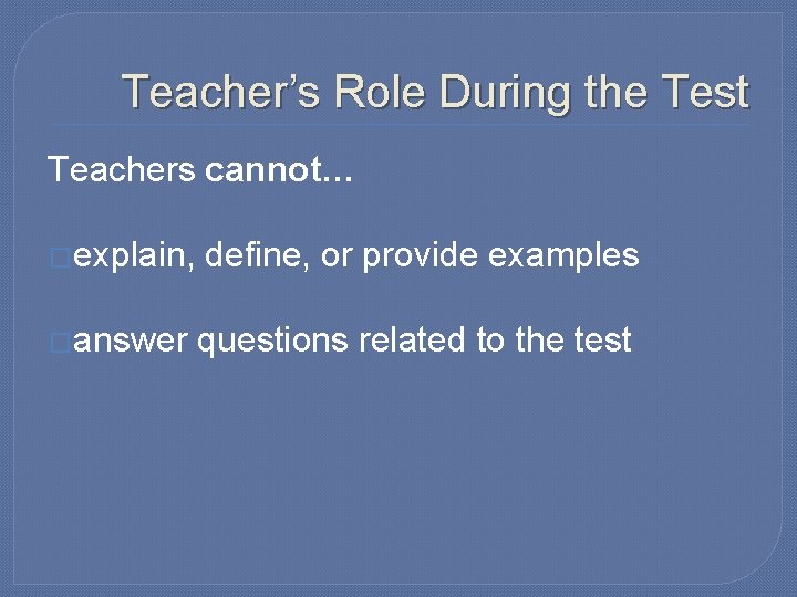 Teacher’s Role During the Test Teachers cannot… �explain, �answer define, or provide examples questions