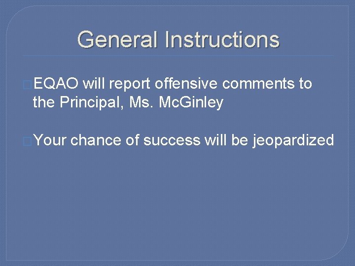 General Instructions �EQAO will report offensive comments to the Principal, Ms. Mc. Ginley �Your