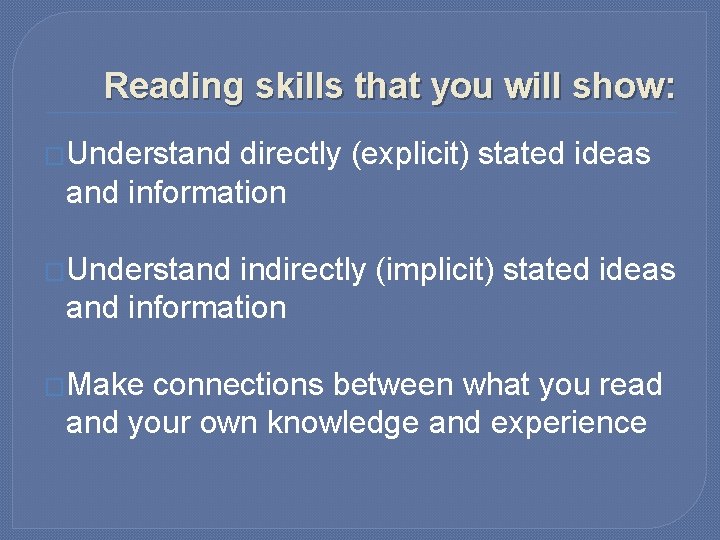 Reading skills that you will show: �Understand directly (explicit) stated ideas and information �Understand